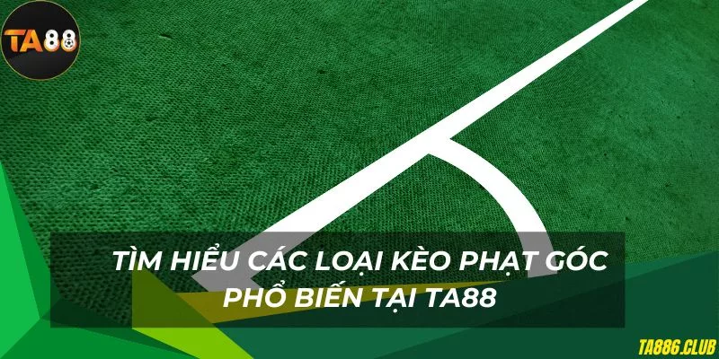 Các loại kèo phạt góc phổ biến hiện nay