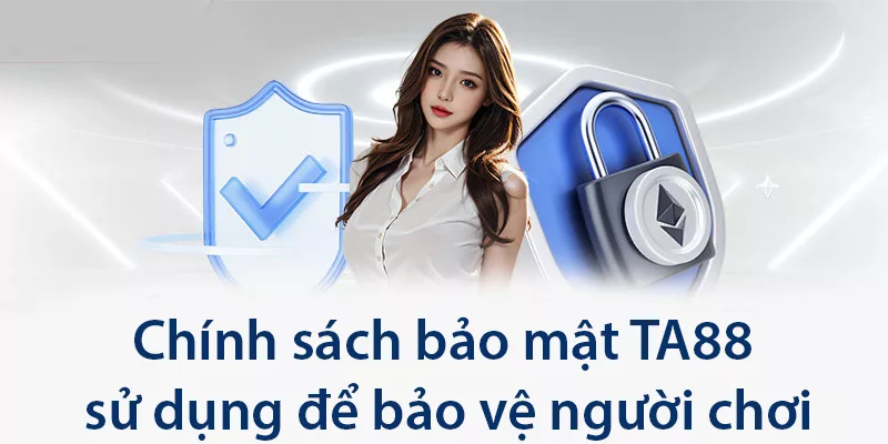 Chính sách bảo mật TA88 sử dụng để bảo vệ người chơi