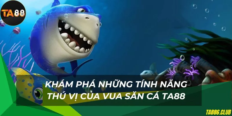 Khám phá nhiều tính năng thú vị khi chơi vua săn cá