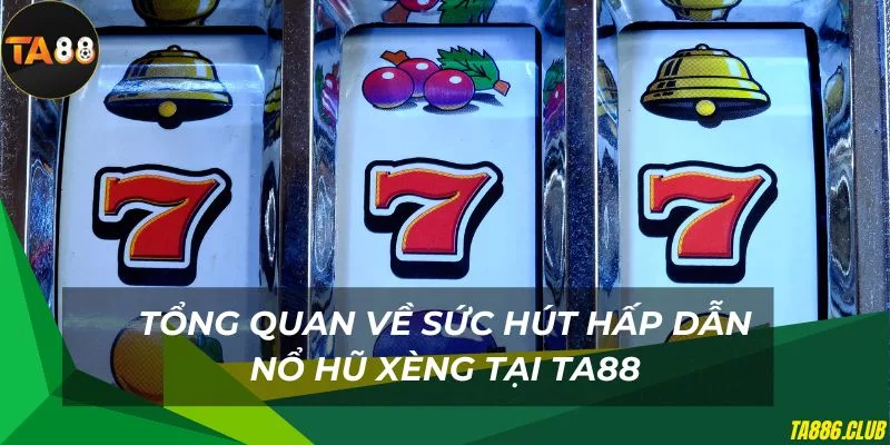 Sức hút hấp dẫn của nổ hũ xèng TA88