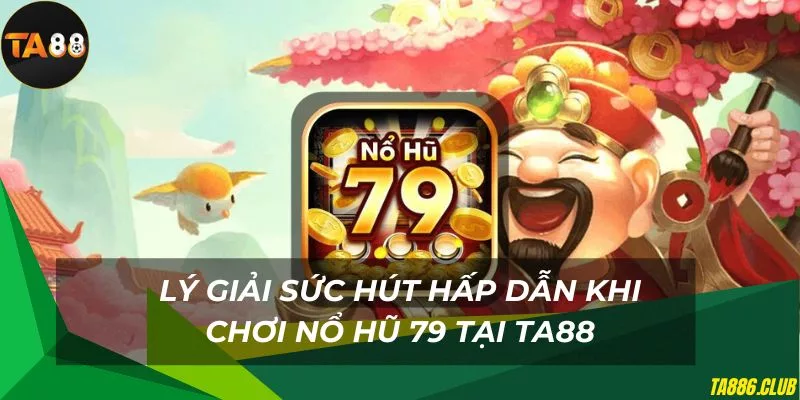 Trải nghiệm chơi game nổ hũ 79 cực hot