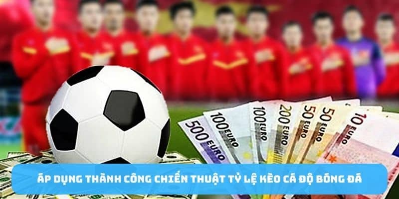 Áp dụng thành công chiến thuật tỷ lệ kèo cá độ bóng đá