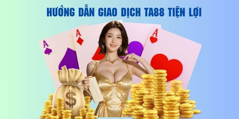Hướng Dẫn TA88 - Hỗ Trợ Nhanh Chóng Mọi Quy Trình Giải Trí 3 Hướng dẫn TA88 các bước trong quy trình giao dịch